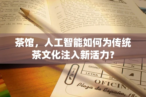 茶馆，人工智能如何为传统茶文化注入新活力？