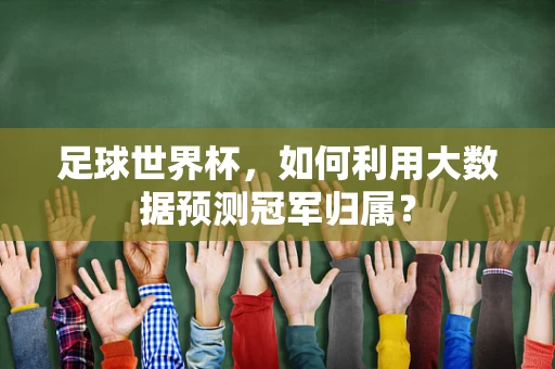 足球世界杯，如何利用大数据预测冠军归属？