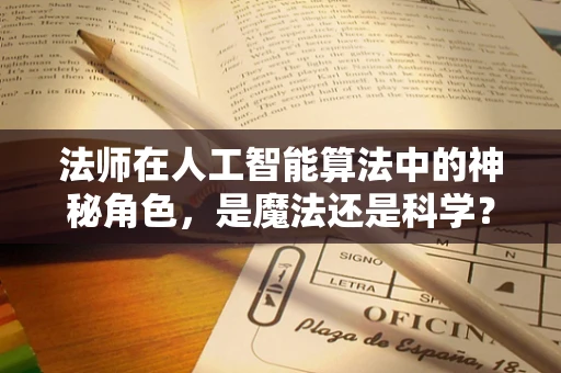 法师在人工智能算法中的神秘角色，是魔法还是科学？