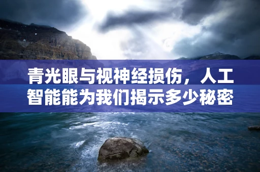 青光眼与视神经损伤，人工智能能为我们揭示多少秘密？