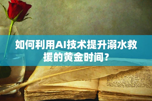 如何利用AI技术提升溺水救援的黄金时间？