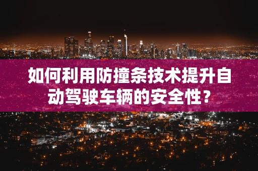 如何利用防撞条技术提升自动驾驶车辆的安全性？