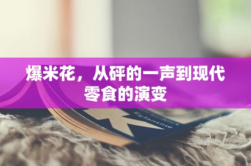 爆米花，从砰的一声到现代零食的演变