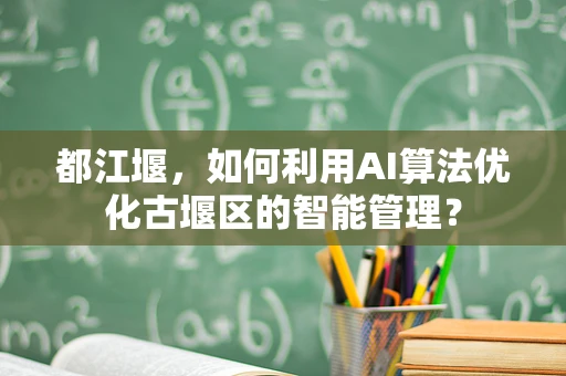 都江堰，如何利用AI算法优化古堰区的智能管理？