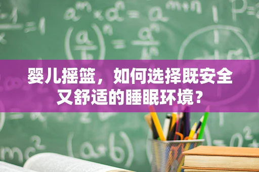 婴儿摇篮，如何选择既安全又舒适的睡眠环境？