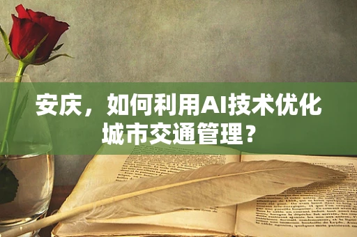 安庆，如何利用AI技术优化城市交通管理？