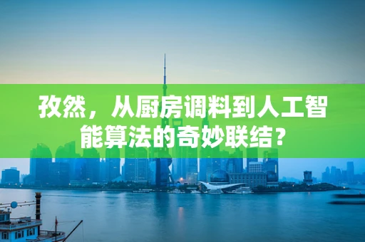 孜然，从厨房调料到人工智能算法的奇妙联结？