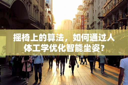 摇椅上的算法，如何通过人体工学优化智能坐姿？