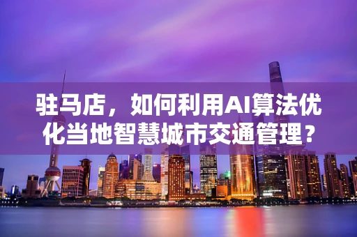 驻马店，如何利用AI算法优化当地智慧城市交通管理？