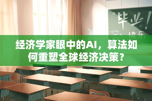 经济学家眼中的AI，算法如何重塑全球经济决策？