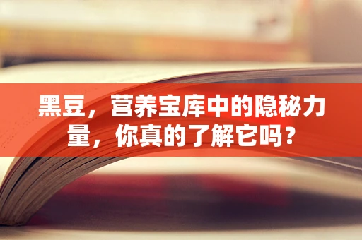 黑豆，营养宝库中的隐秘力量，你真的了解它吗？