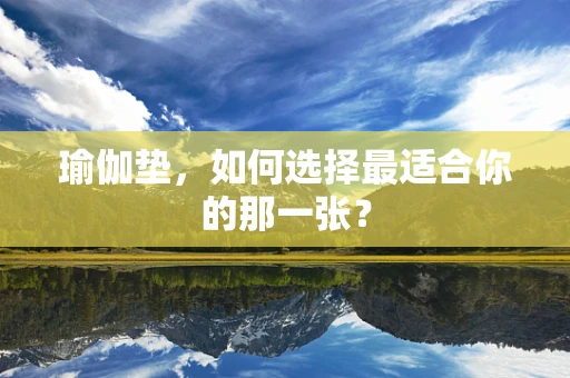 瑜伽垫，如何选择最适合你的那一张？