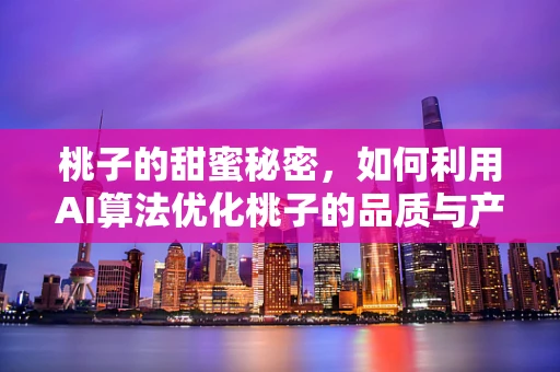 桃子的甜蜜秘密，如何利用AI算法优化桃子的品质与产量？