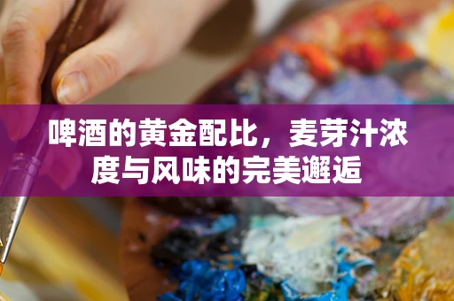 啤酒的黄金配比，麦芽汁浓度与风味的完美邂逅