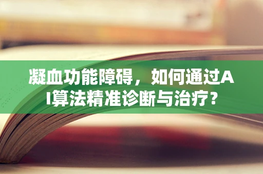 凝血功能障碍，如何通过AI算法精准诊断与治疗？