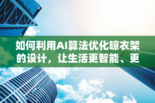 如何利用AI算法优化晾衣架的设计，让生活更智能、更便捷？