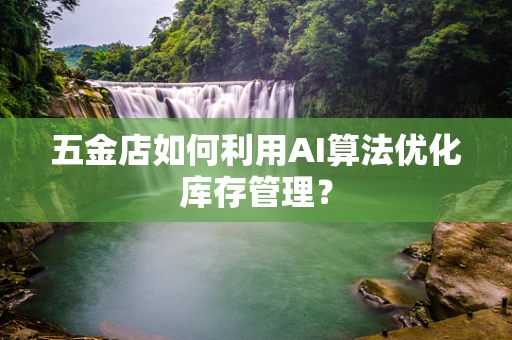 五金店如何利用AI算法优化库存管理？
