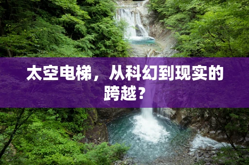 太空电梯，从科幻到现实的跨越？