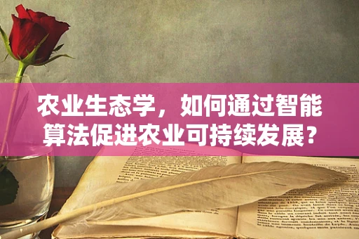 农业生态学，如何通过智能算法促进农业可持续发展？