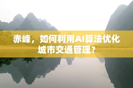 赤峰，如何利用AI算法优化城市交通管理？