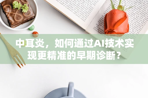 中耳炎，如何通过AI技术实现更精准的早期诊断？