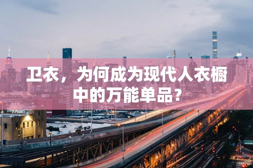 卫衣，为何成为现代人衣橱中的万能单品？