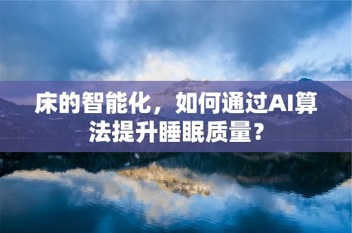 床的智能化，如何通过AI算法提升睡眠质量？