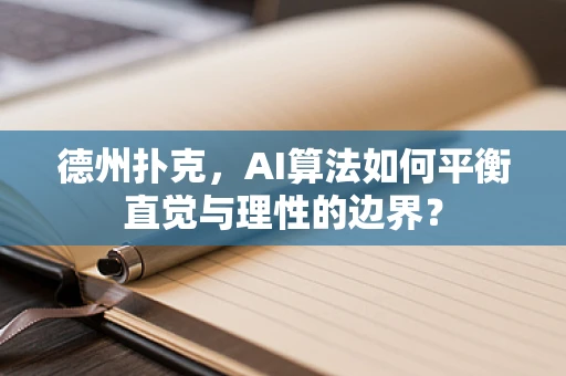 德州扑克，AI算法如何平衡直觉与理性的边界？
