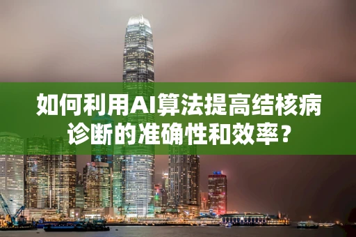 如何利用AI算法提高结核病诊断的准确性和效率？