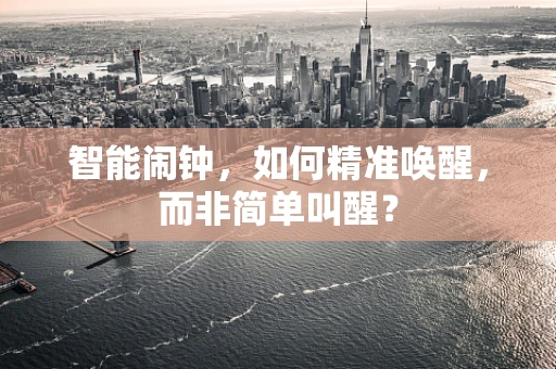 智能闹钟，如何精准唤醒，而非简单叫醒？