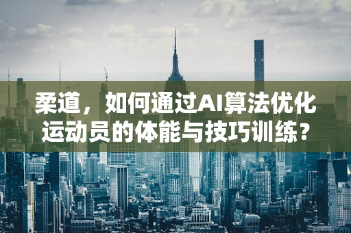 柔道，如何通过AI算法优化运动员的体能与技巧训练？
