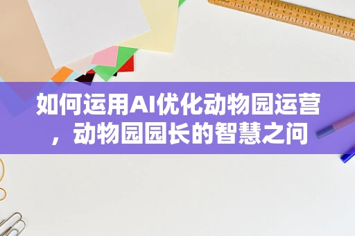 如何运用AI优化动物园运营，动物园园长的智慧之问