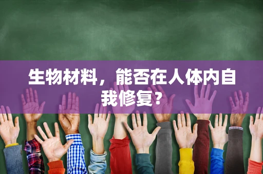 生物材料，能否在人体内自我修复？