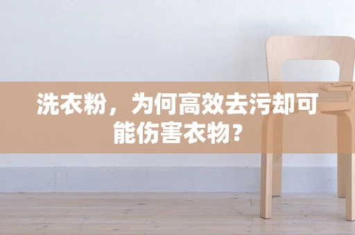洗衣粉，为何高效去污却可能伤害衣物？