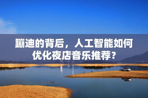 蹦迪的背后，人工智能如何优化夜店音乐推荐？