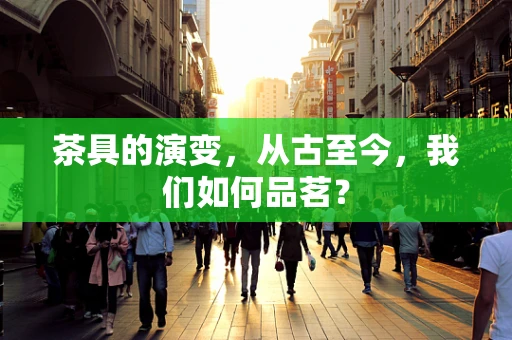 茶具的演变，从古至今，我们如何品茗？