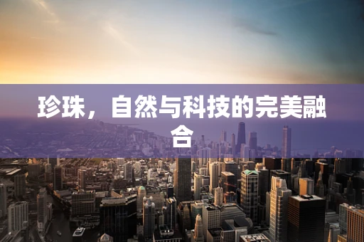 珍珠，自然与科技的完美融合
