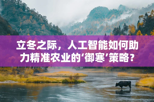 立冬之际，人工智能如何助力精准农业的‘御寒’策略？