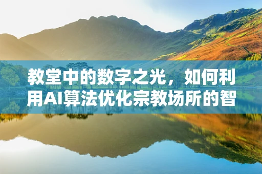 教堂中的数字之光，如何利用AI算法优化宗教场所的智能管理？