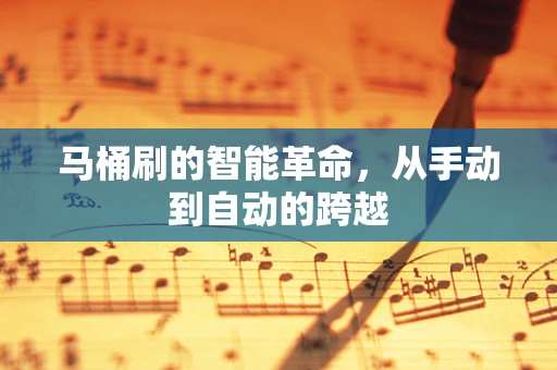 马桶刷的智能革命，从手动到自动的跨越