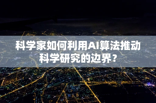 科学家如何利用AI算法推动科学研究的边界？