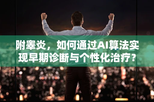 附睾炎，如何通过AI算法实现早期诊断与个性化治疗？