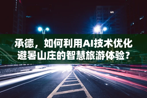 承德，如何利用AI技术优化避暑山庄的智慧旅游体验？