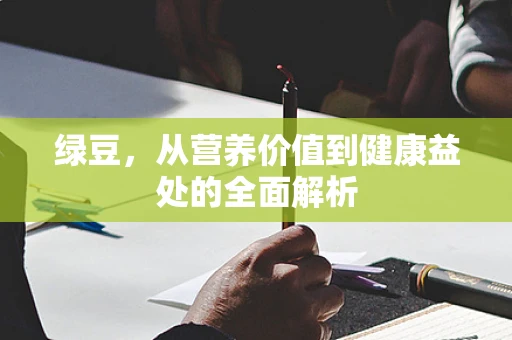 绿豆，从营养价值到健康益处的全面解析