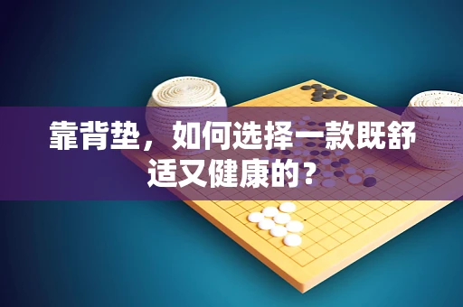 靠背垫，如何选择一款既舒适又健康的？