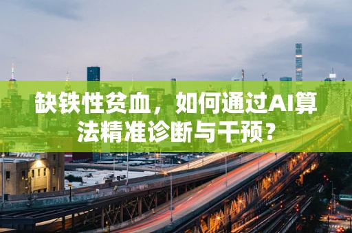 缺铁性贫血，如何通过AI算法精准诊断与干预？