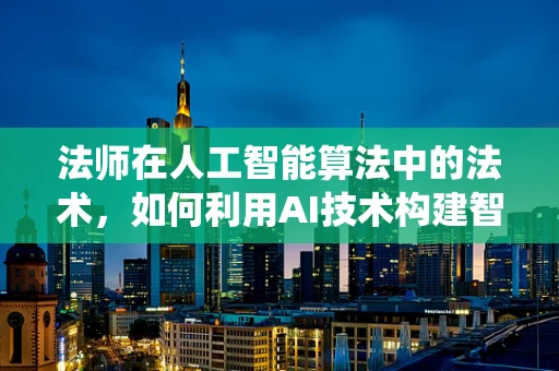 法师在人工智能算法中的法术，如何利用AI技术构建智能决策系统？