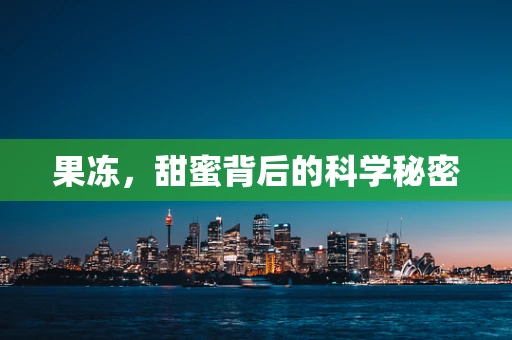 果冻，甜蜜背后的科学秘密