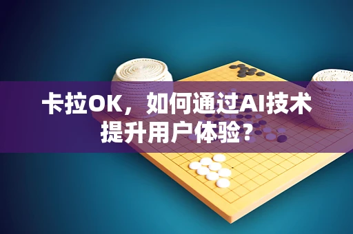 卡拉OK，如何通过AI技术提升用户体验？