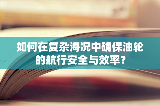 如何在复杂海况中确保油轮的航行安全与效率？